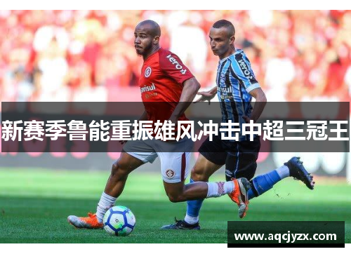 新赛季鲁能重振雄风冲击中超三冠王